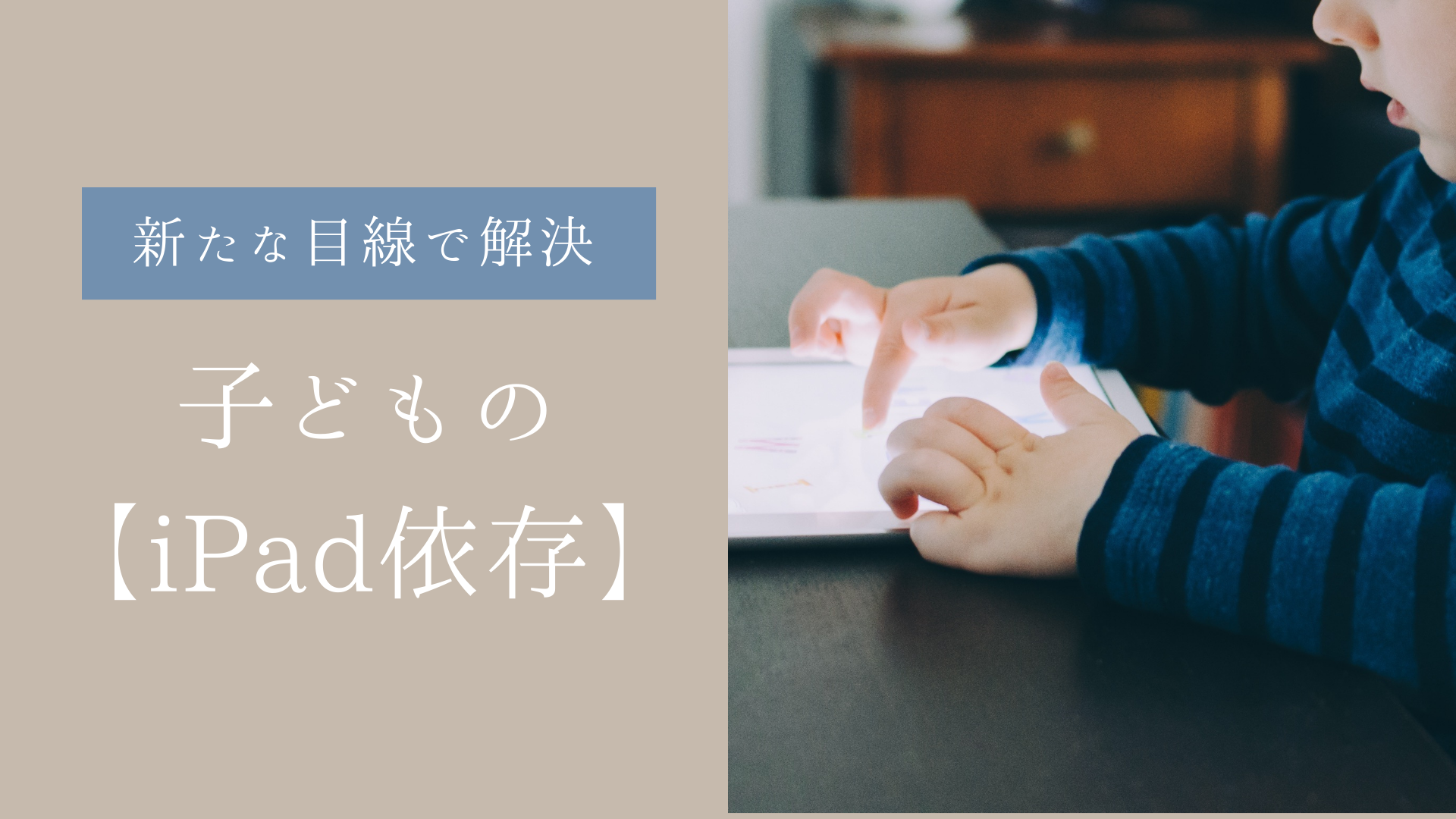 子どもの【iPad依存】を新たな目線で解決。想像力を鍛えて将来に活かす